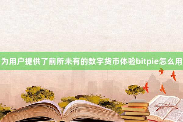 为用户提供了前所未有的数字货币体验bitpie怎么用