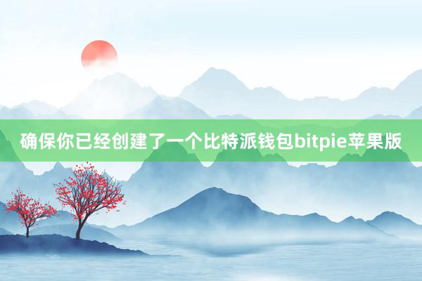 确保你已经创建了一个比特派钱包bitpie苹果版