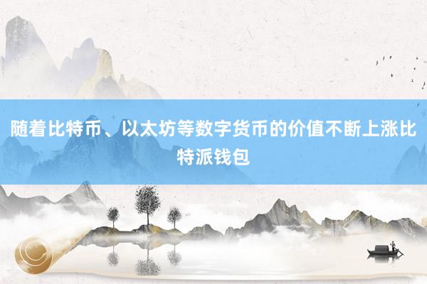 随着比特币、以太坊等数字货币的价值不断上涨比特派钱包