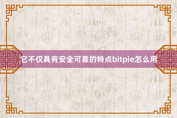 它不仅具有安全可靠的特点bitpie怎么用