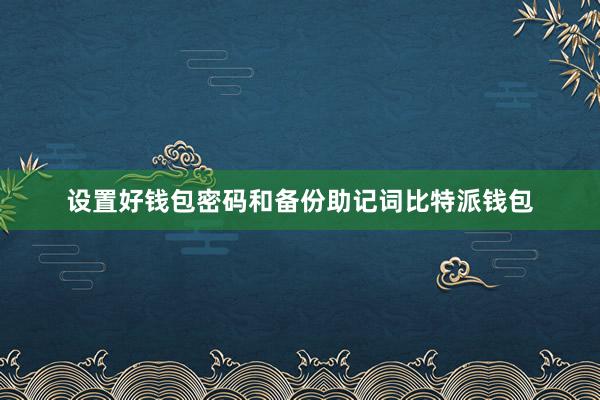 设置好钱包密码和备份助记词比特派钱包