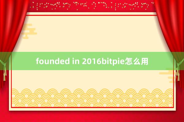 founded in 2016bitpie怎么用