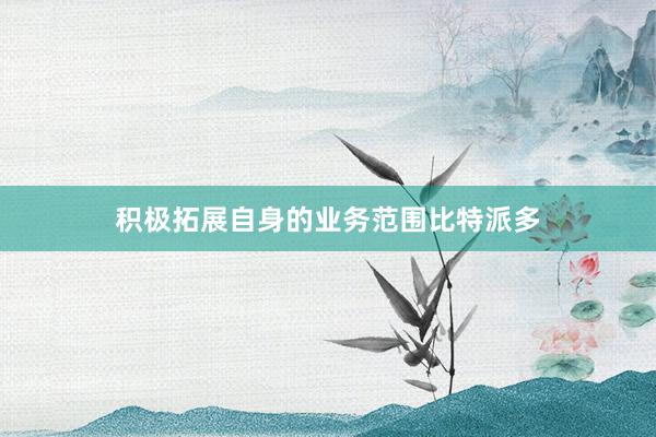 积极拓展自身的业务范围比特派多