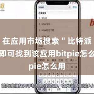 在应用市场搜索＂比特派＂即可找到该应用bitpie怎么用