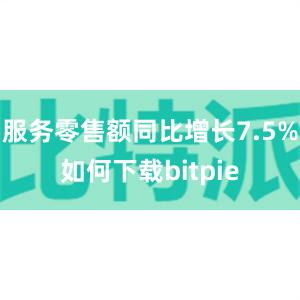 服务零售额同比增长7.5%如何下载bitpie