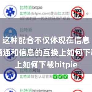 这种配合不仅体现在信息渠道的畅通和信息的互换上如何下载bitpie