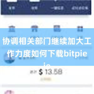 协调相关部门继续加大工作力度如何下载bitpie