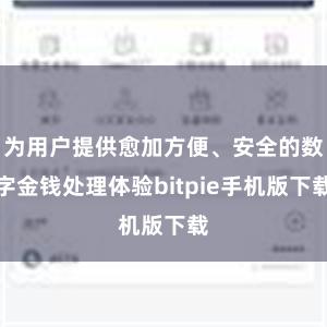 为用户提供愈加方便、安全的数字金钱处理体验bitpie手机版下载