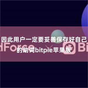 因此用户一定要妥善保存好自己的助词bitpie苹果版