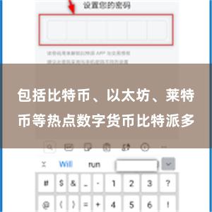 包括比特币、以太坊、莱特币等热点数字货币比特派多