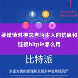 要谨慎对待来自陌生人的信息和链接bitpie怎么用