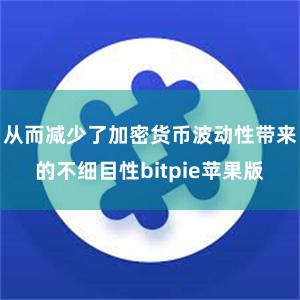 从而减少了加密货币波动性带来的不细目性bitpie苹果版